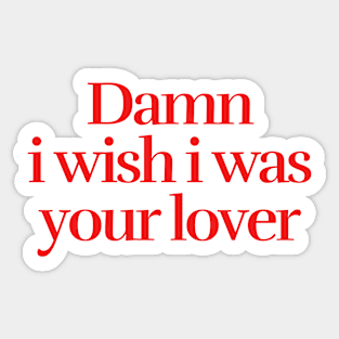 I wish i was your lover Sticker